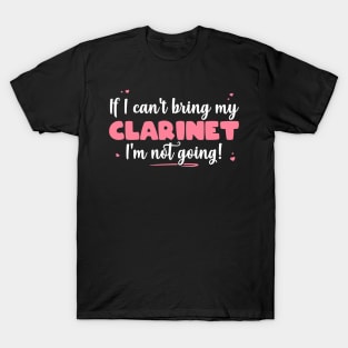 If I Can't Bring My Clarinet I'm Not Going - Cute musician design T-Shirt